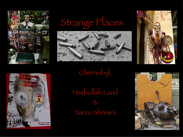 Strange Places: Chernobyl, Hezbollah Land, & Narco Shrine’s